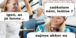 mindig kérdezz rá az idősektől a buszon .. :)